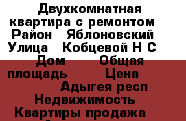 Двухкомнатная квартира с ремонтом  › Район ­ Яблоновский  › Улица ­ Кобцевой Н.С. › Дом ­ 8 › Общая площадь ­ 62 › Цена ­ 2 400 000 - Адыгея респ. Недвижимость » Квартиры продажа   . Адыгея респ.